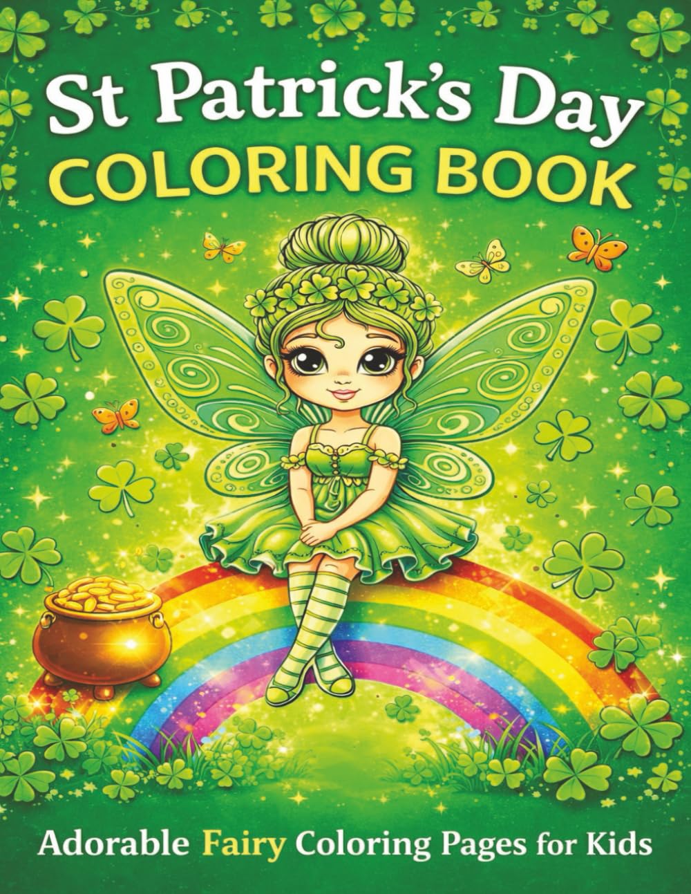 St. Patrick’s Day Fairy Coloring Book for Kids: Cute Magical Fairy Coloring Pages with Shamrocks, Rainbows & St. Patrick’s Day Fun: 26 Adorable Fairy ... & Boys (Magical Fairy Coloring Adventures)
