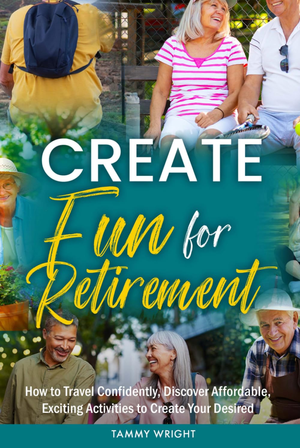 CREATE FUN FOR RETIREMENT: How to Travel Confidently And Discover Affordable, Exciting Activities to Create Your Desired Lifestyle