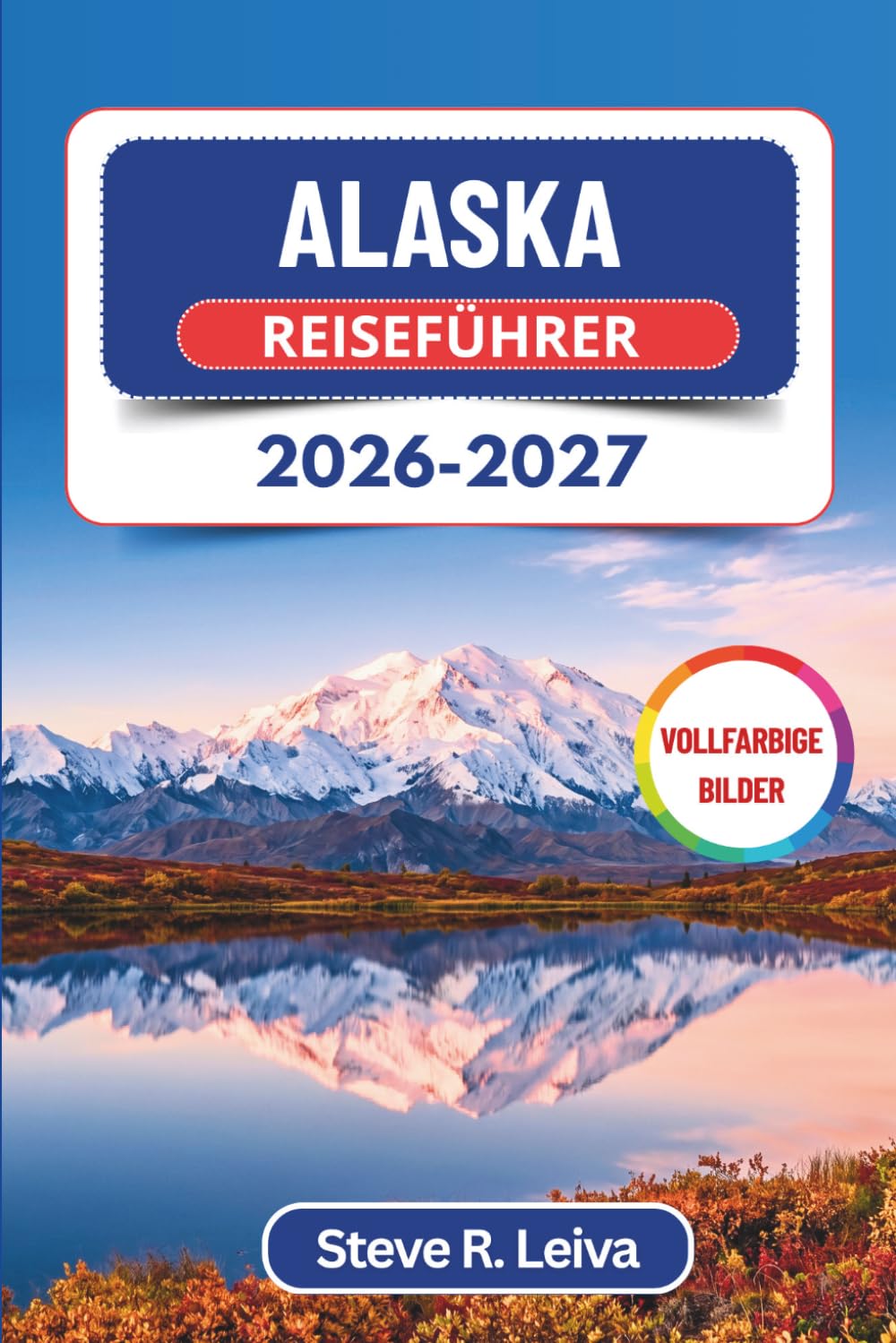 Alaska Reiseführer 2026-2027 (Vollfarbig): Entdecke Gletscher, Grizzlys, Mitternachtssonne und Nordlichter entlang Amerikas wildester Grenze – mit ... (Ihr smarter Reisebegleiter (Vollfarbig))