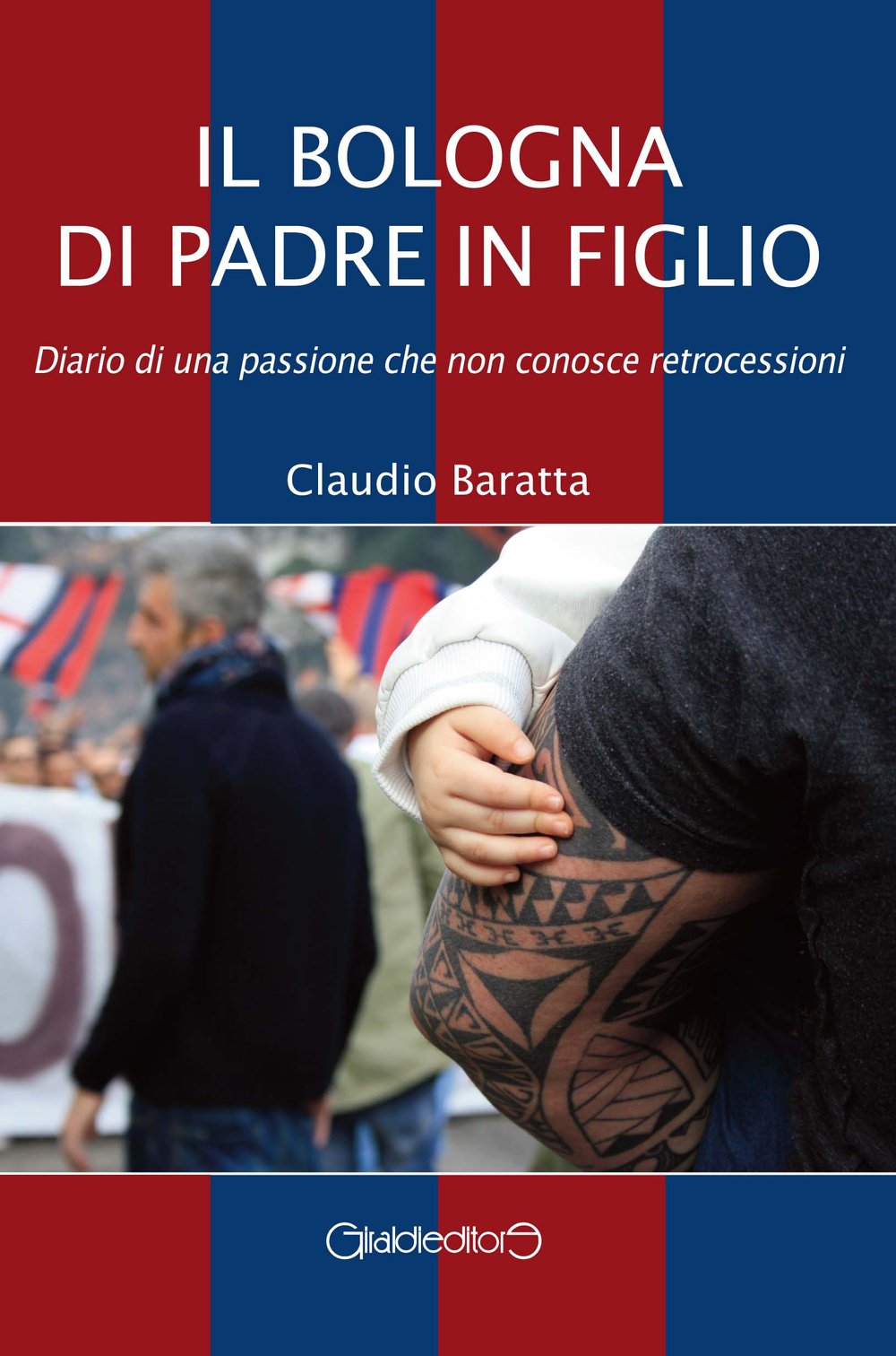 Il Bologna Di Padre In Figlio. Diario Di Una Passione Che Non Conosce Retrocessioni - 4