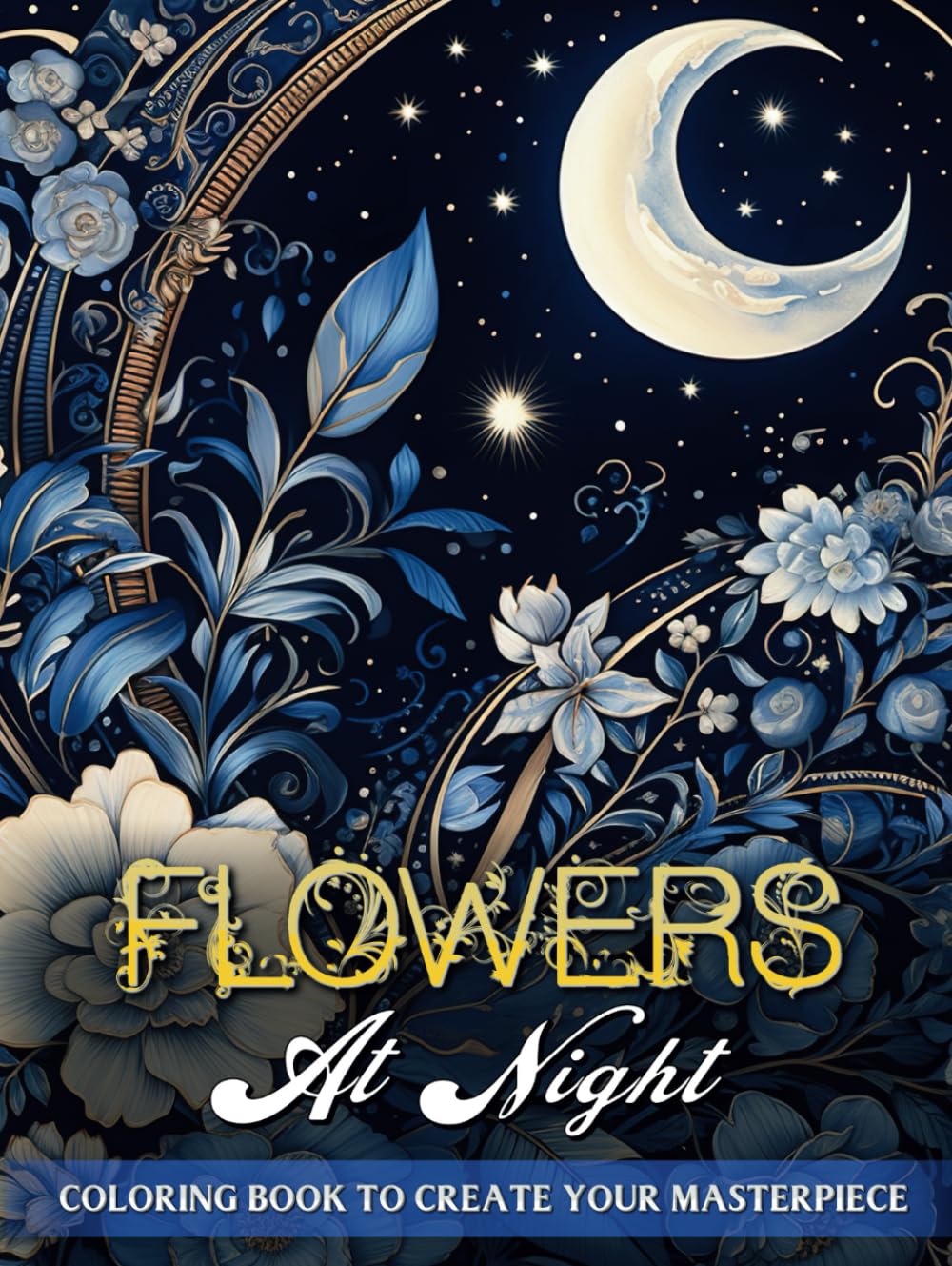 Flowers At Night Coloring Book: Step Into Serenity with 50 Enchanting Illustrations of Starry Night Flowers - An Artful Journey into Stress-Free Coloring for the Soul