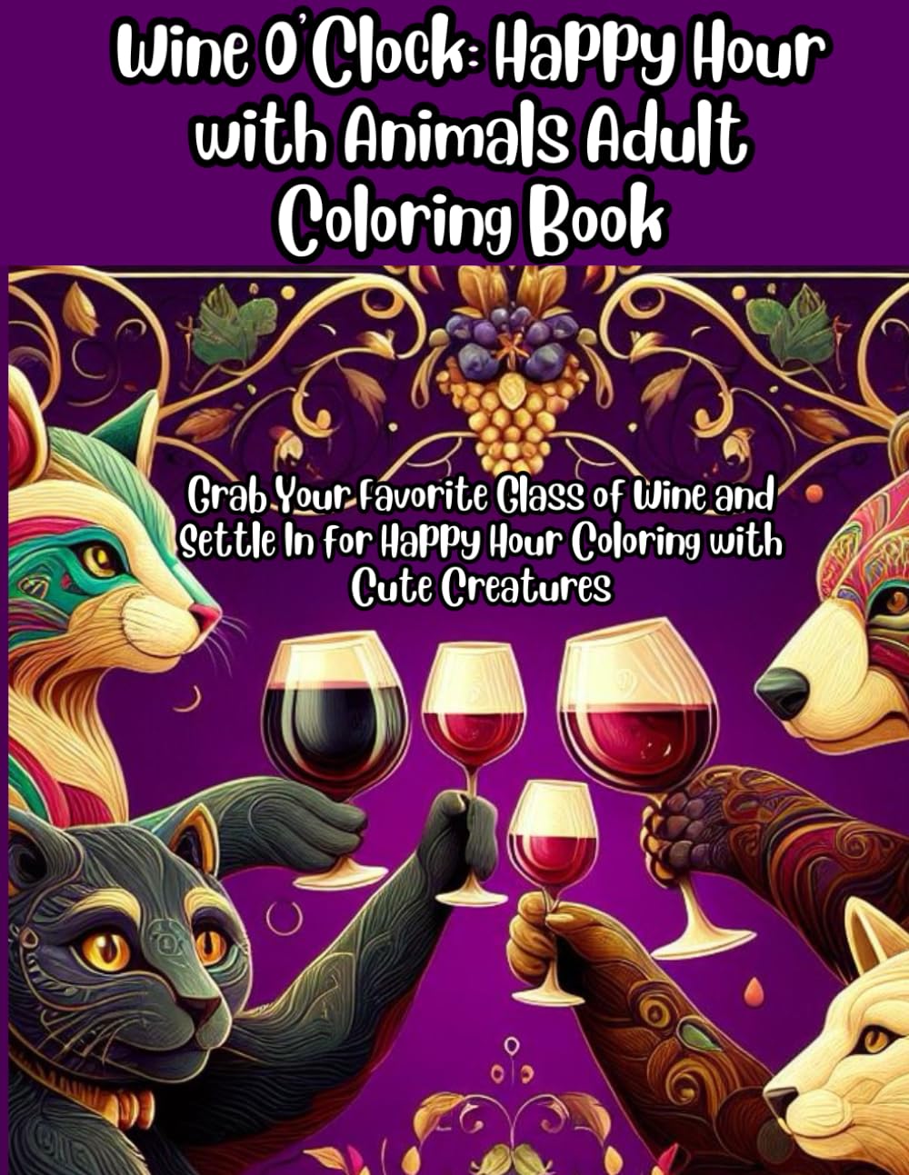 Wine O'Clock: Happy Hour with Animals Adult Coloring Book: Relax and laugh with these funny and furry friends who enjoy a glass of wine or two.