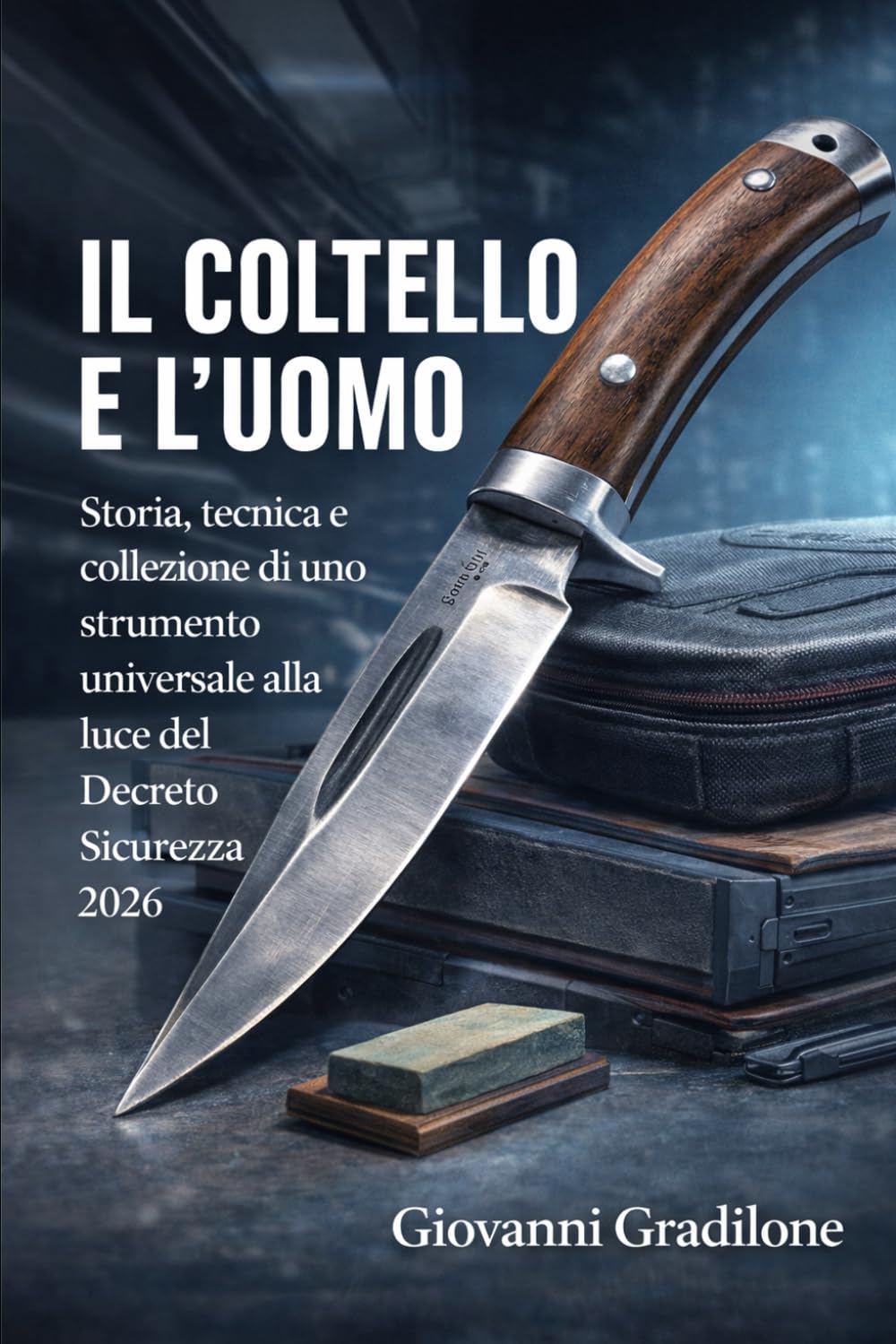 IL COLTELLO E L’UOMO: Storia, tecnica e collezione di uno strumento universale alla luce del Decreto Sicurezza 2026