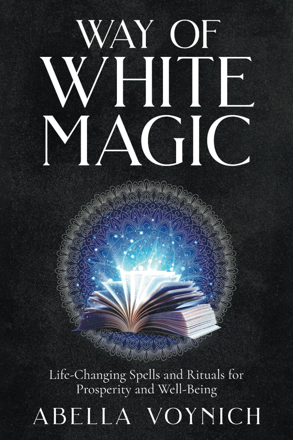 The Way of White Magic: Spells and Rituals for Prosperity and Well-Being