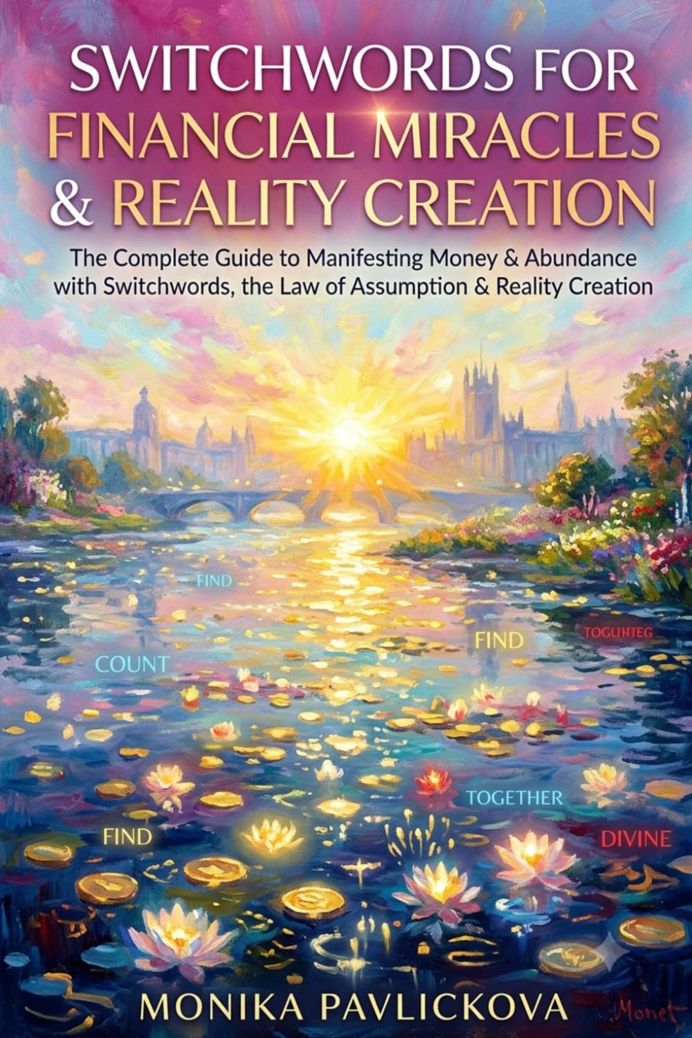 Switchwords for Financial Miracles & Reality Creation: The Complete Guide to Manifesting Money, Wealth & Abundance with the Law of Assumption, Reality ... & Guided Meditations (Switchwords Miracles)