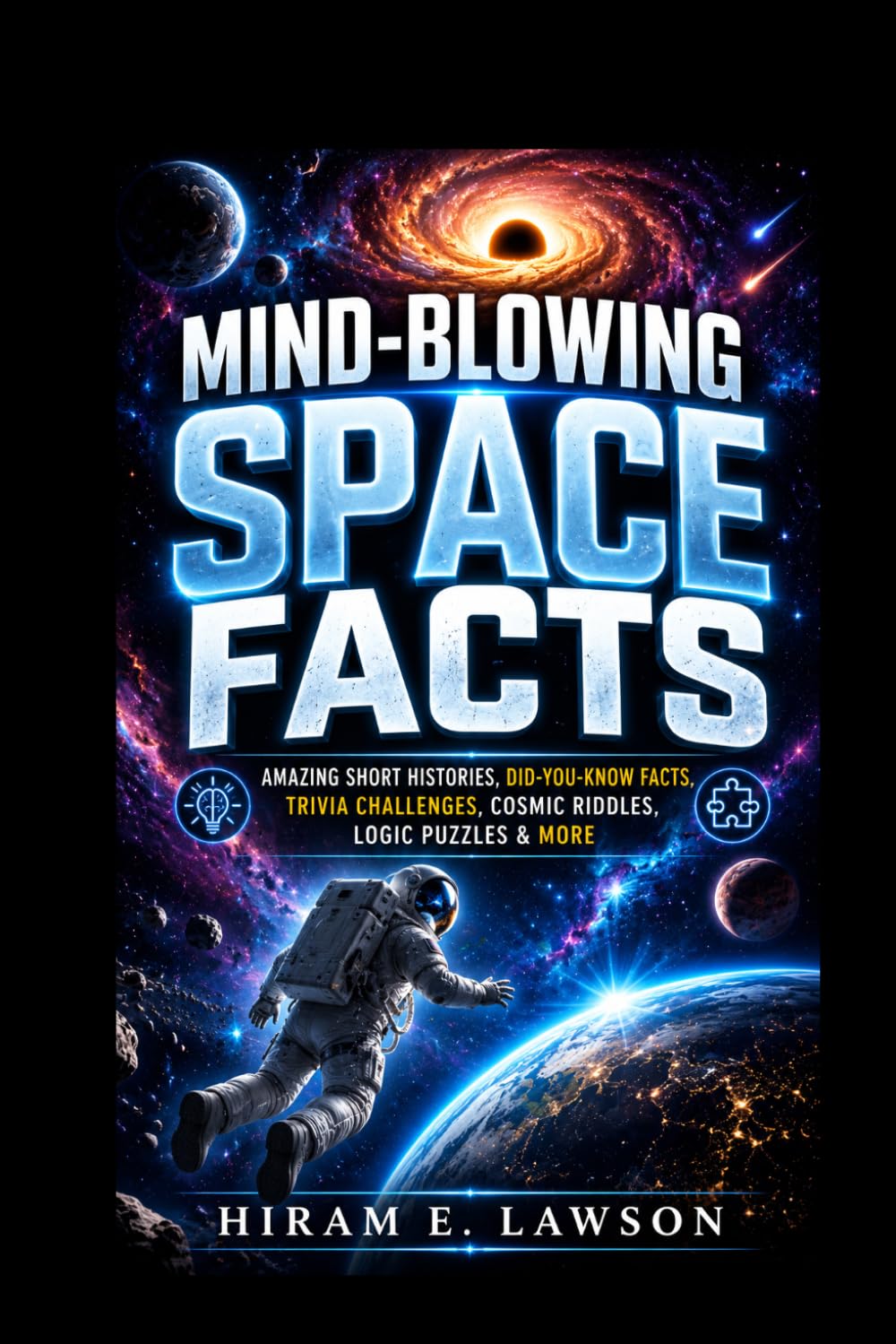 Mind-Blowing Space Facts: Amazing Short Histories, Did-You-Know Facts, Trivia Challenges, Cosmic Riddles, Logic Puzzles & More