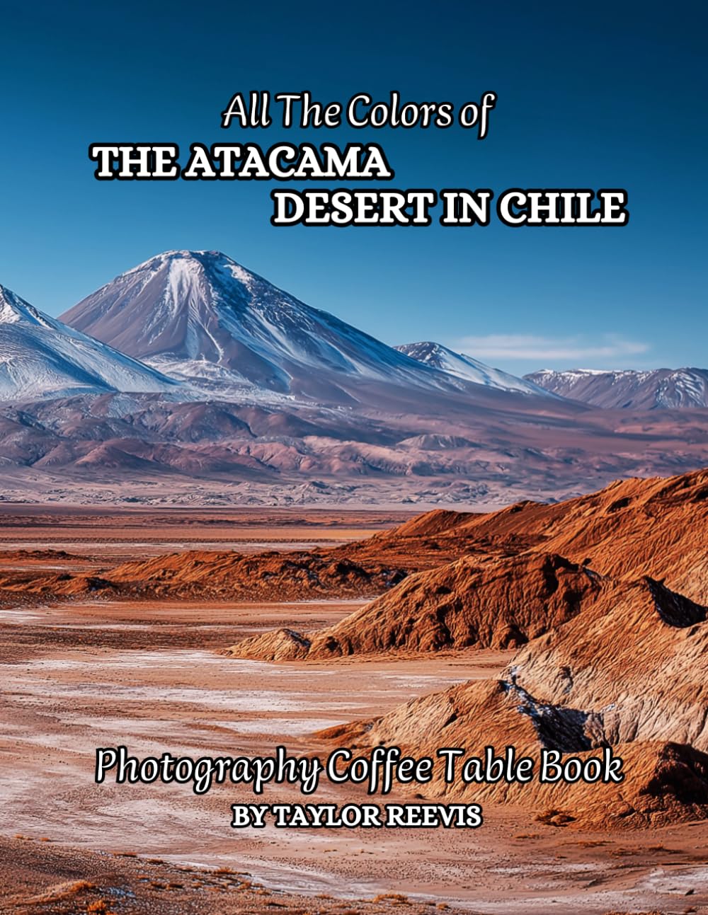 All The Colors of The Atacama Desert in Chile Photography Coffee Table Book for All : a Visual Tour of Beautiful AI-Generated Pictures Designs for ... for Vacations & Landscapes Lovers.