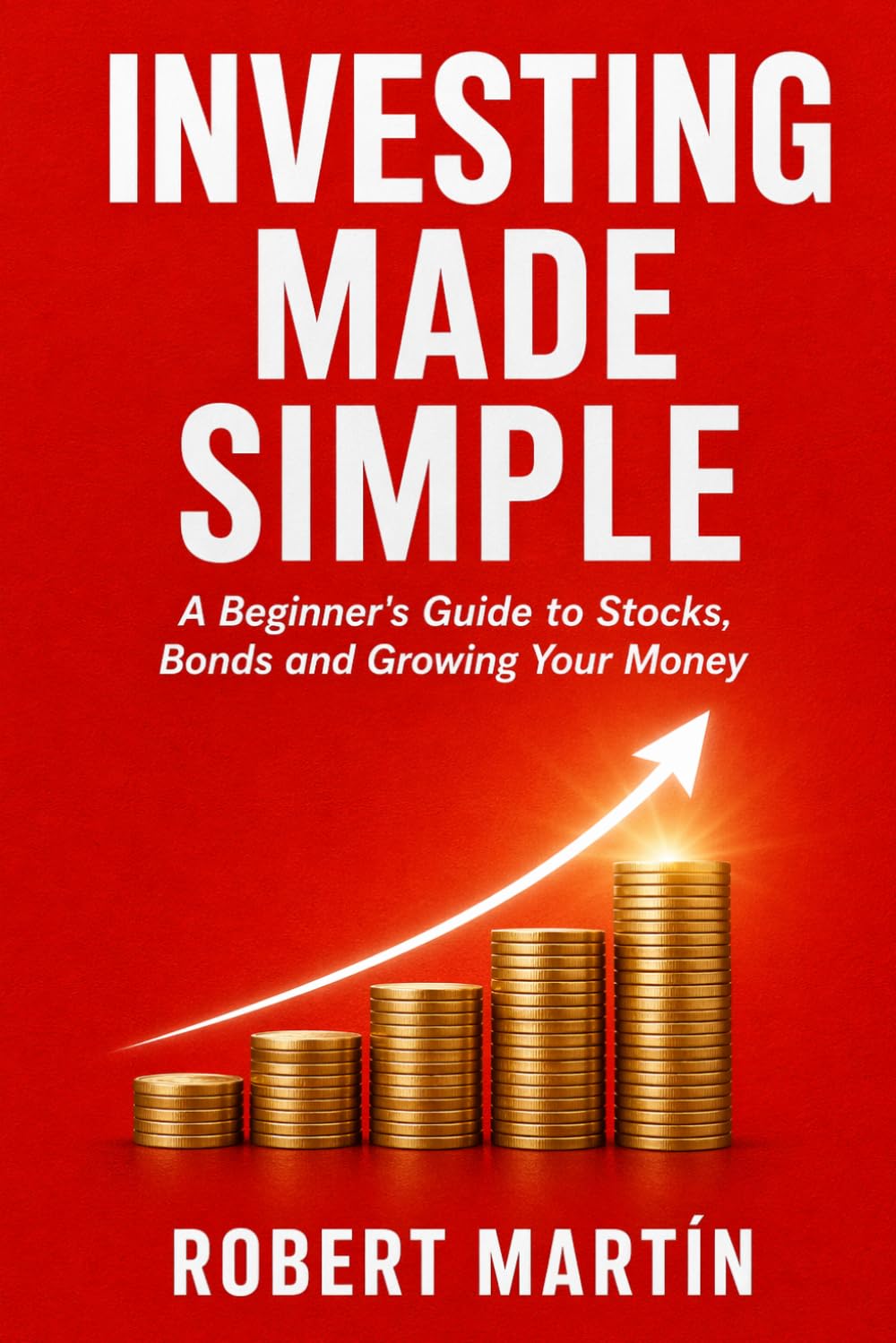 Investing Made Simple: A Beginner's Guide to Stocks, Bonds, Compound Interest and How to Grow Your Money Over Time: 3