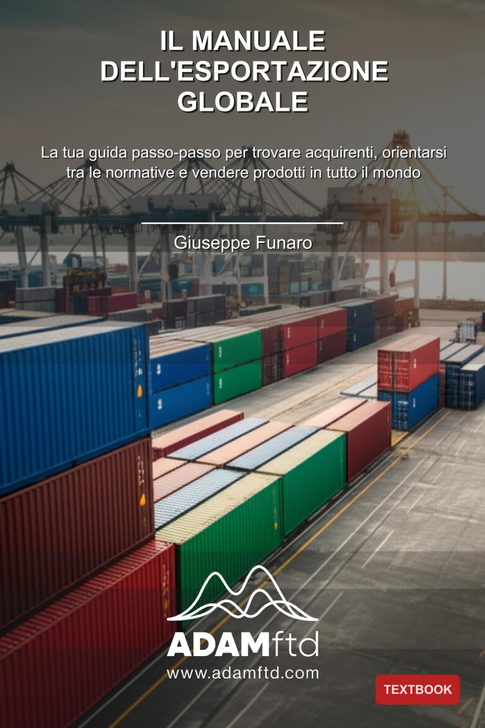 Il Manuale dell'Esportazione Globale: La tua guida passo-passo per trovare acquirenti, orientarsi tra le normative e vendere prodotti in tutto il mondo