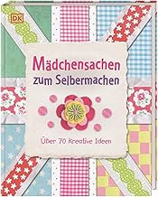 Mädchensachen zum Selbermachen: Über 70 kreative Ideen. Von Basteln und Nähen bis Kochen und Gärtnern: Kreativbuch für Mädchen ab 7 Jahren