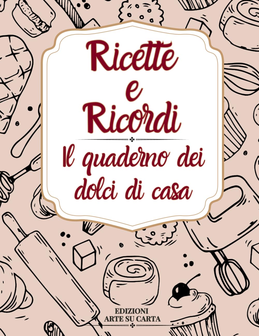 Ricette e Ricordi: Il quaderno dei dolci di casa