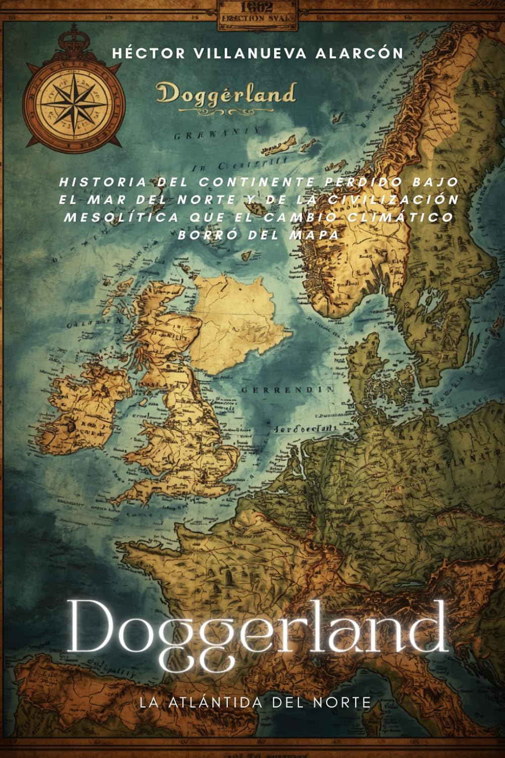 Doggerland: La Atlántida del Norte: Historia del continente perdido bajo el Mar del Norte y de la civilización mesolítica que el cambio climático borró del mapa