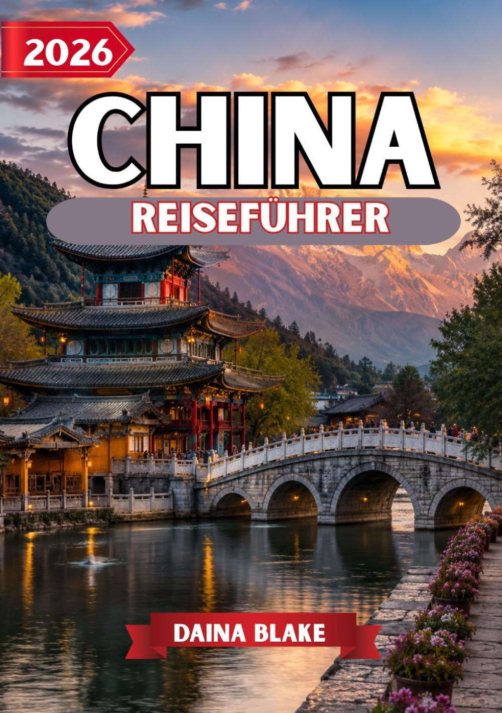 CHINA REISEFÜHRER 2026: Entdecken Sie zeitlose Traditionen, ikonische Wahrzeichen, verborgene Schätze und unvergessliche Abenteuer in ganz China.