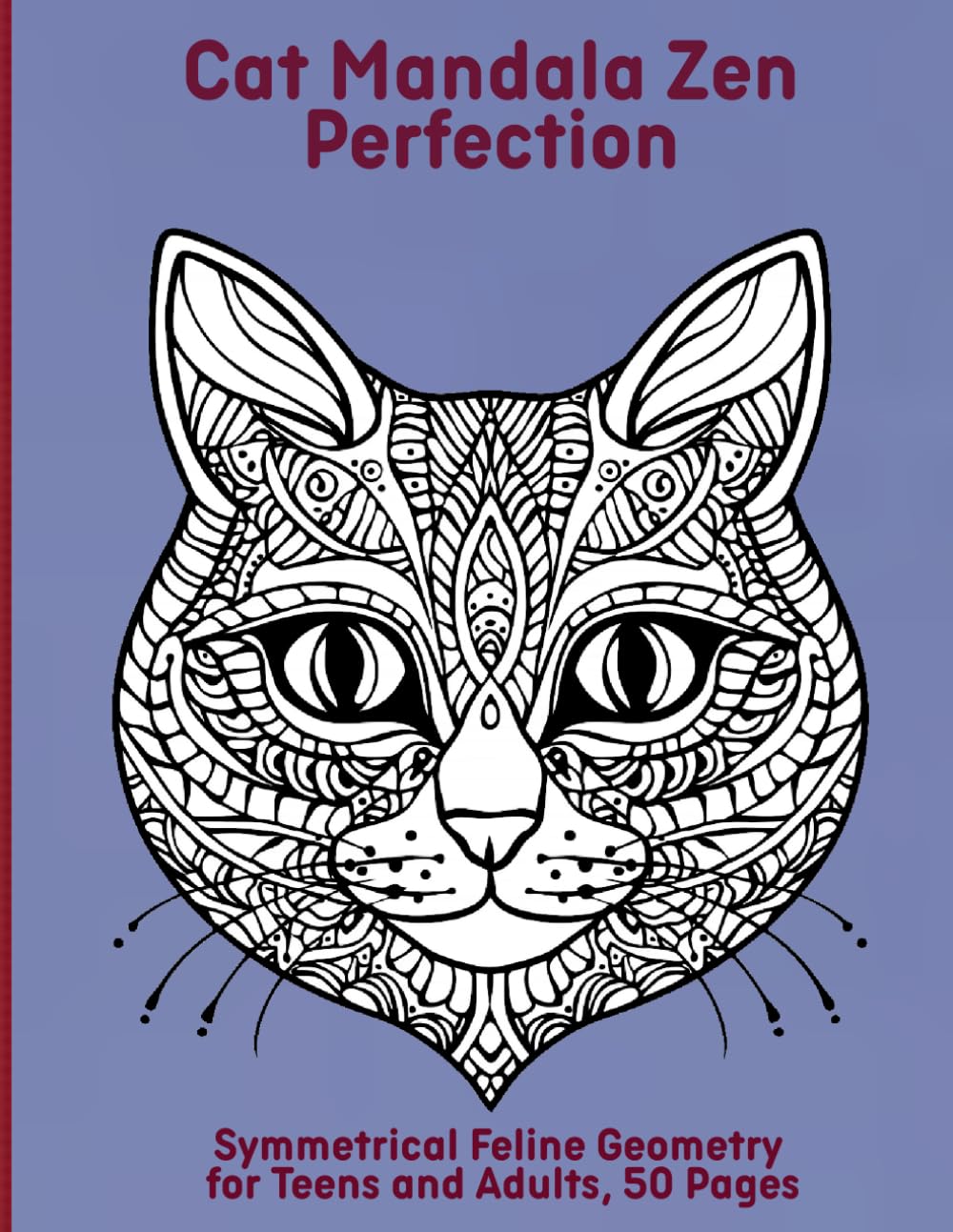 Cat Mandala Zen Perfection: Symmetrical Feline Geometry for Teens and Adults, 50 Pages