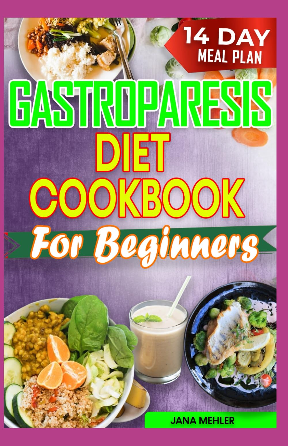 GASTROPARESIS DIET COOKBOOK FOR BEGINNERS: Low Carb Low Fiber Anti Inflammatory Recipes For Gastroparesis Relief & Soothe Abdominal Pain