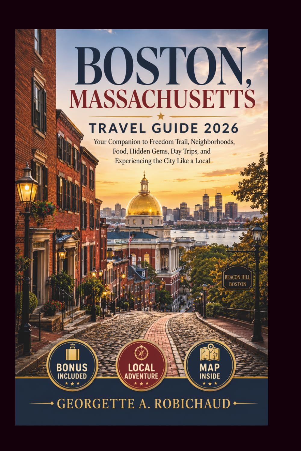BOSTON, MASSACHUSETTS TRAVEL GUIDE 2026: Your Companion to Freedom Trail, Neighborhoods, Food, Hidden Gems, Day Trips, and Experiencing the City Like a Local