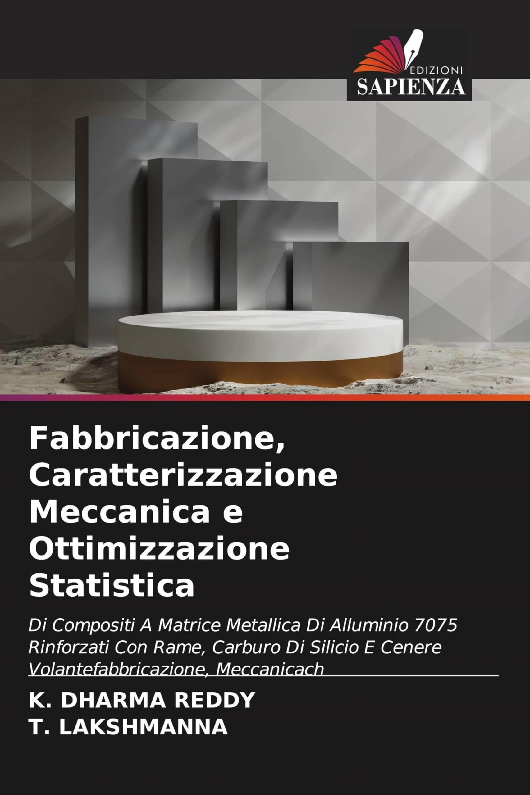 Fabbricazione, Caratterizzazione Meccanica e Ottimizzazione Statistica: Di Compositi A Matrice Metallica Di Alluminio 7075 Rinforzati Con Rame, ... E Cenere Volantefabbricazione, Meccanicach