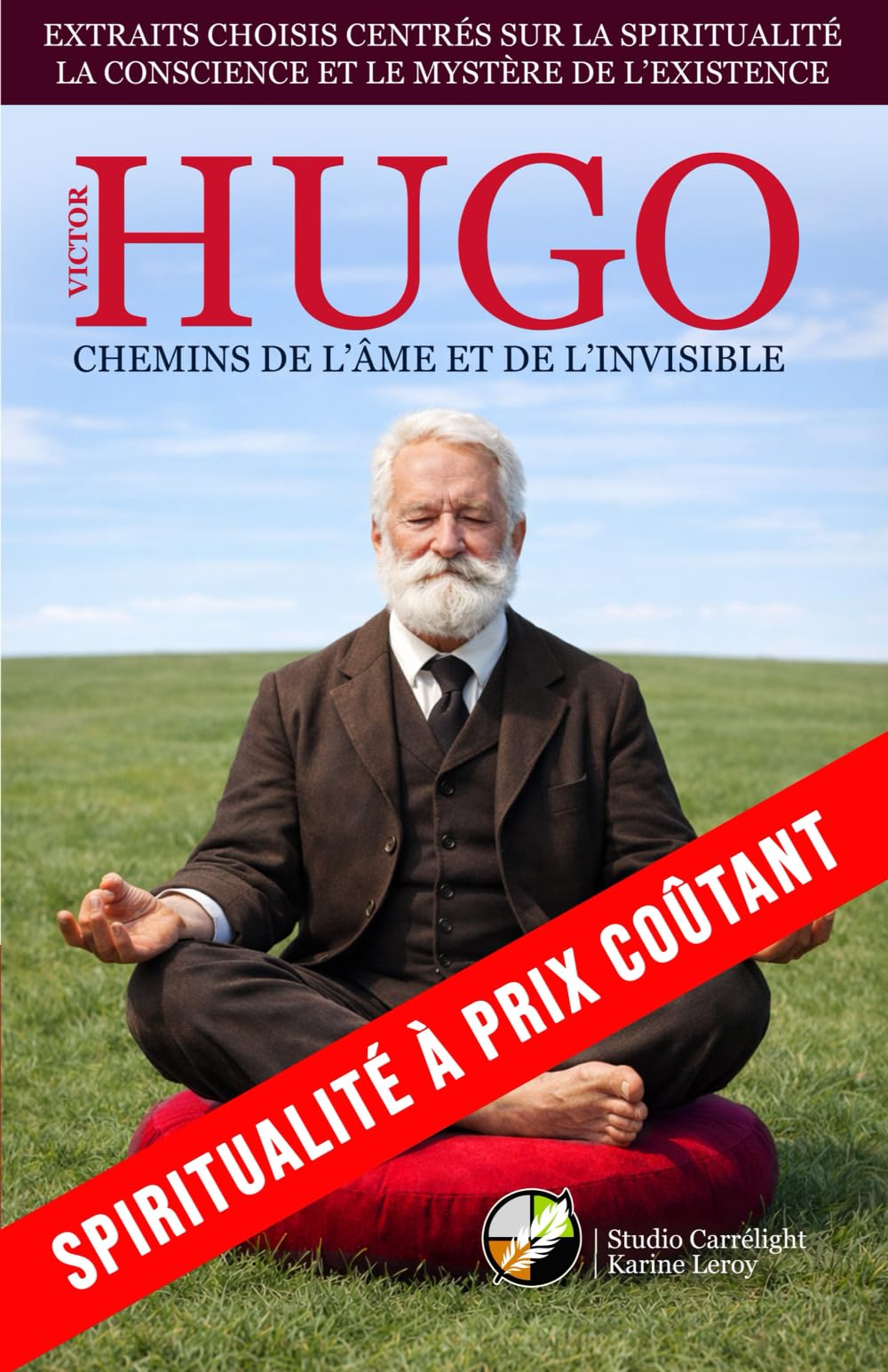 VICTOR HUGO : CHEMINS DE L’ÂME ET DE L’INVISIBLE: Extraits choisis centrés sur la spiritualité, la conscience et le mystère de l’existence