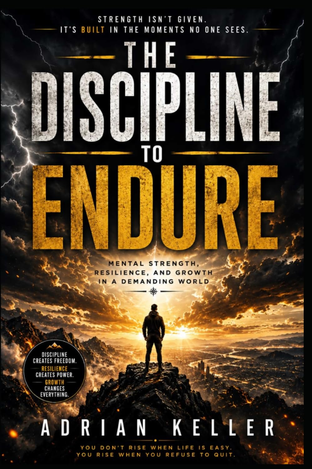 THE DISCIPLINE TO ENDURE: Mental Strength, Resilience, and Growth in a Demanding World