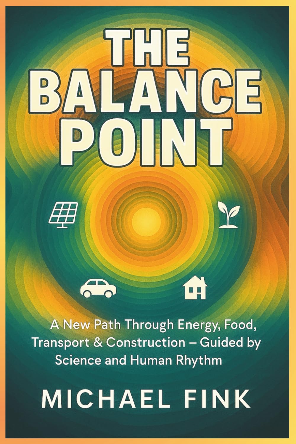 THE BALANCE POINT: A New Path Through Energy, Food, Transport & Construction — Guided by Science and Human Rhythm