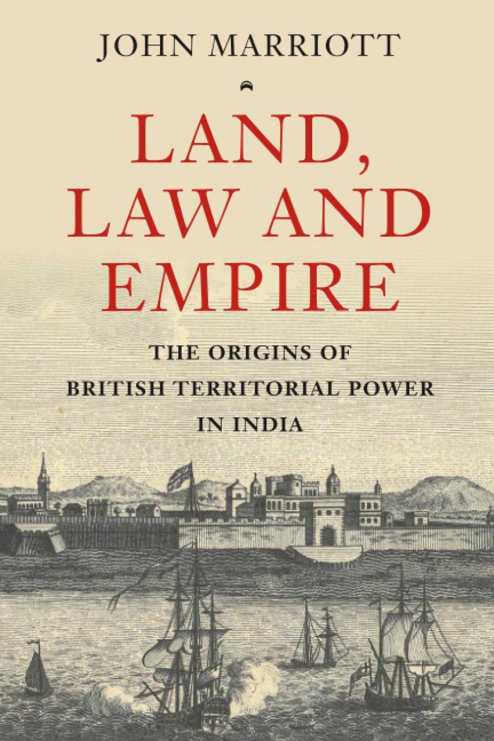 Land, Law and Empire: The Origins of British Territorial Power in India