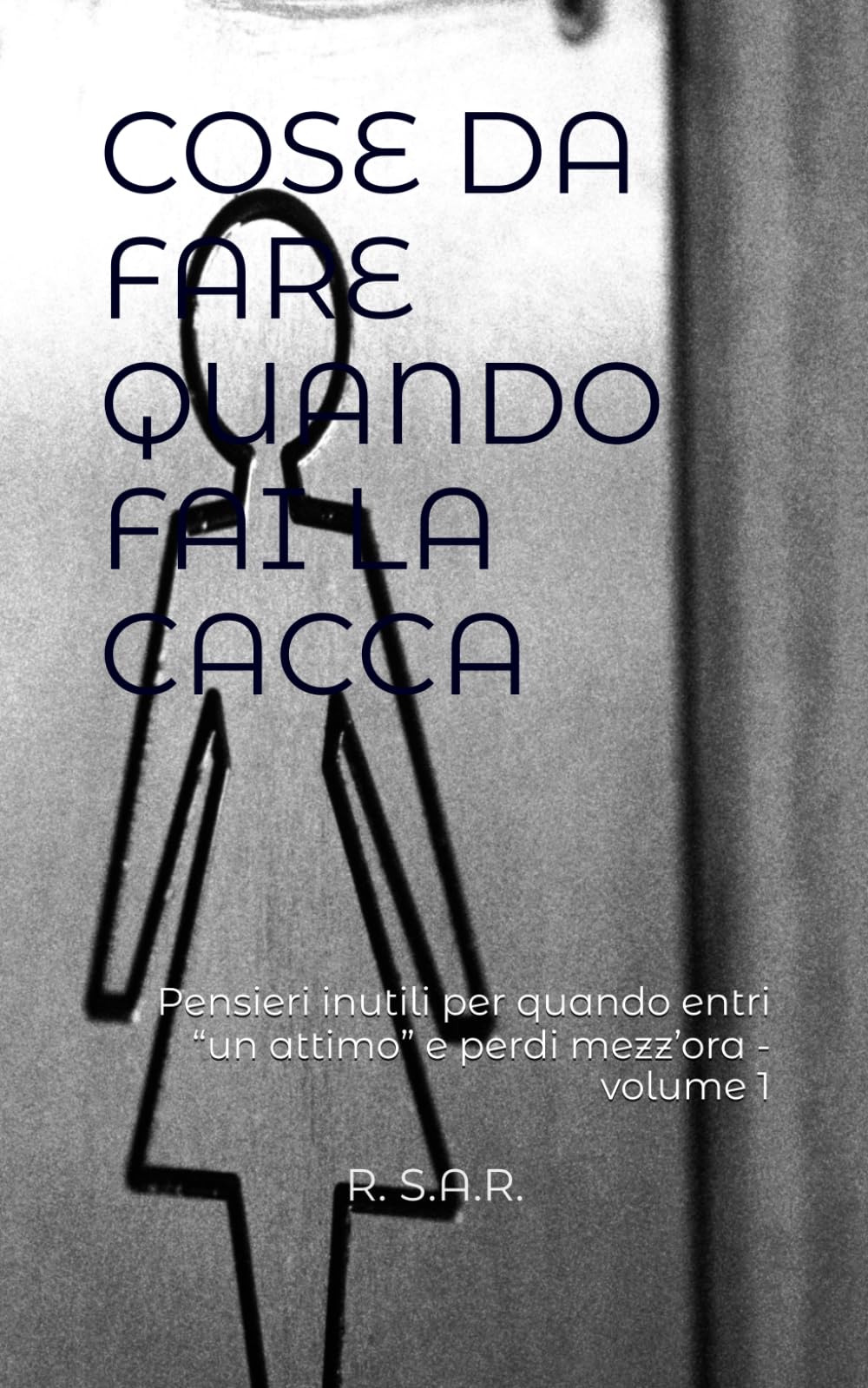 COSE DA FARE QUANDO FAI LA CACCA: Pensieri inutili per quando entri “un attimo” e perdi mezz’ora - volume 1