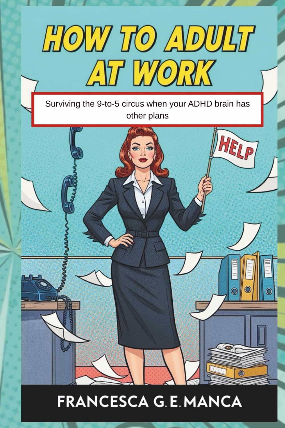 How to Adult at Work: Surviving the 9-to-5 circus when your ADHD brain has other plans (The ADHD Life Toolkit Collection)