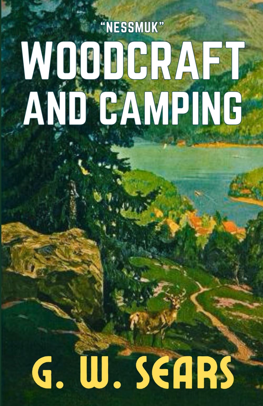 Woodcraft And Camping Nessmuk: The Original 1884 Great American Classic Guidebook about the Outdoors and Camping