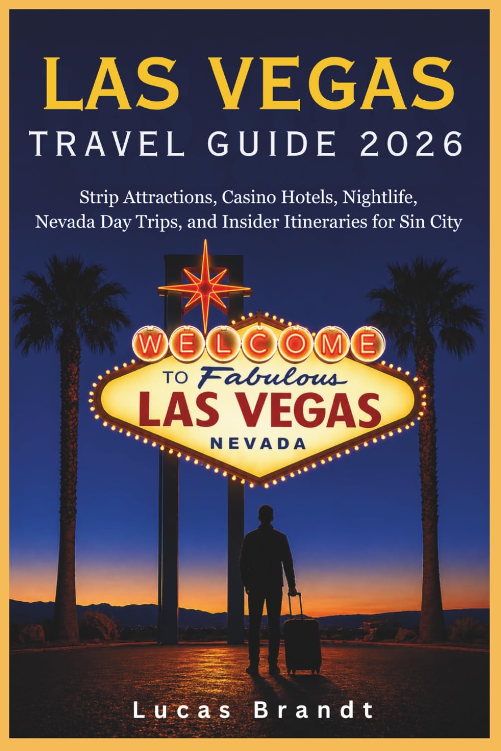 Las vegas travel guide 2026: Strip Attractions, Casino Hotels, Nightlife, Nevada Day Trips, and Insider Itineraries for Sin City