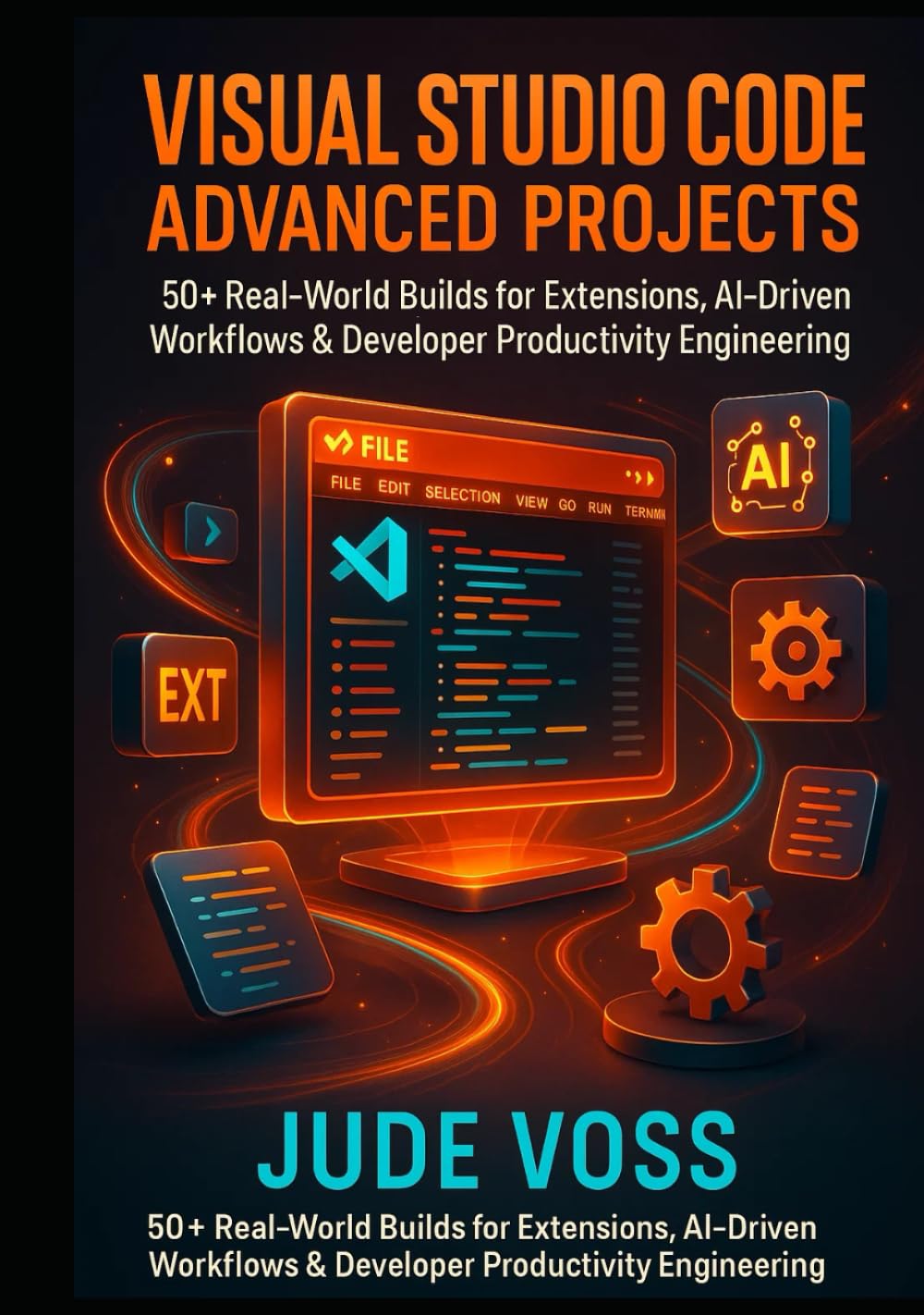 Visual Studio Code Advanced Projects: 50+ Real-World Builds for Extensions, AI-Driven Workflows & Developer Productivity Engineering (Visual Studio Code Agentic Development Projects Series)