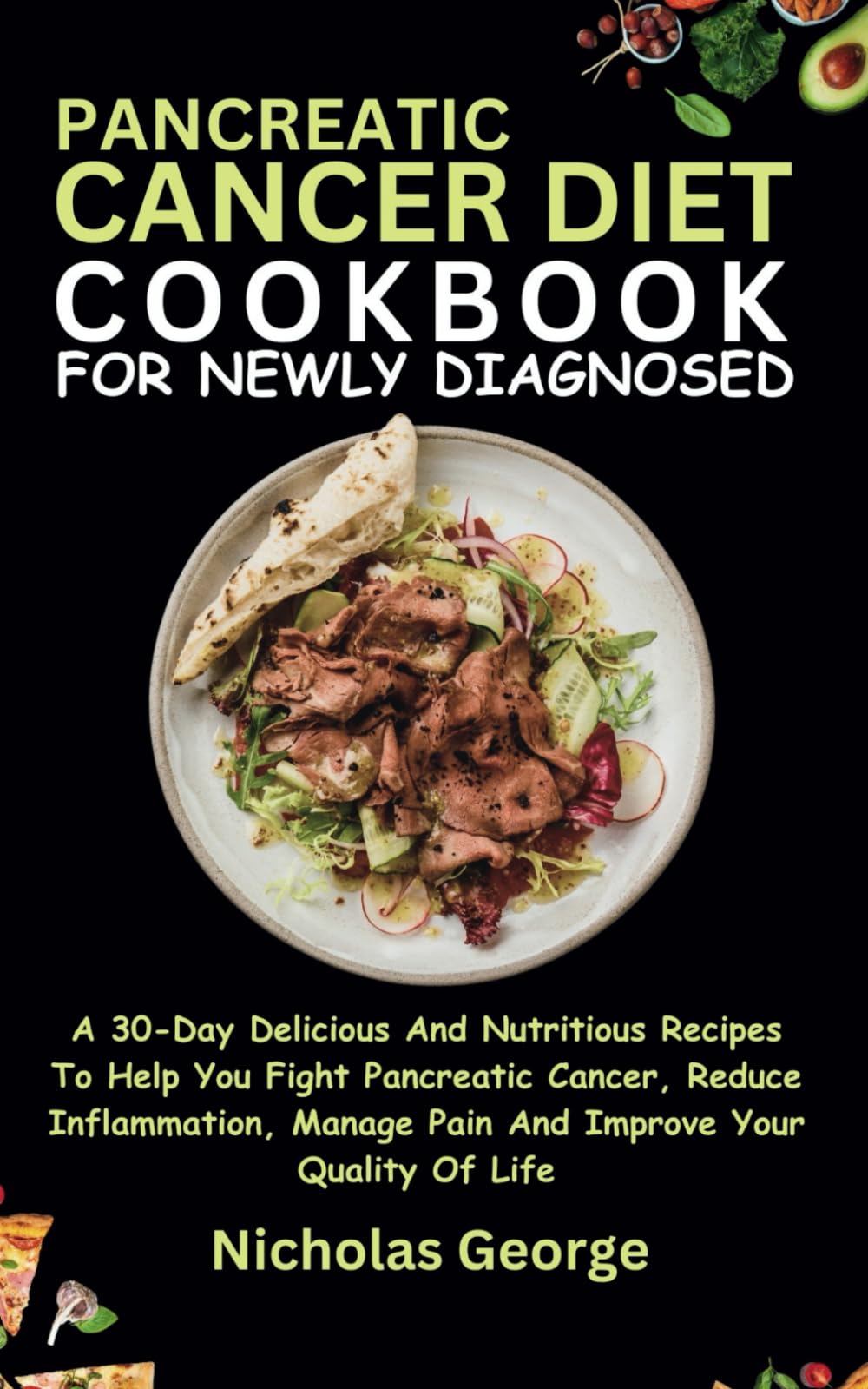 PANCREATIC CANCER DIET COOKBOOK FOR NEWLY DIAGNOSED: A 30-Day Delicious And Nutritious Recipes To Help You Fight Pancreatic Cancer, Reduce Inflammation, Manage Pain And Improve Your Quality Of Life