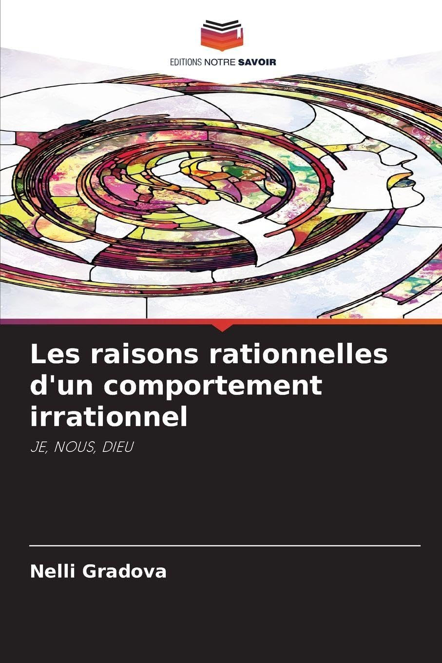 Les raisons rationnelles d'un comportement irrationnel: JE, NOUS, DIEU
