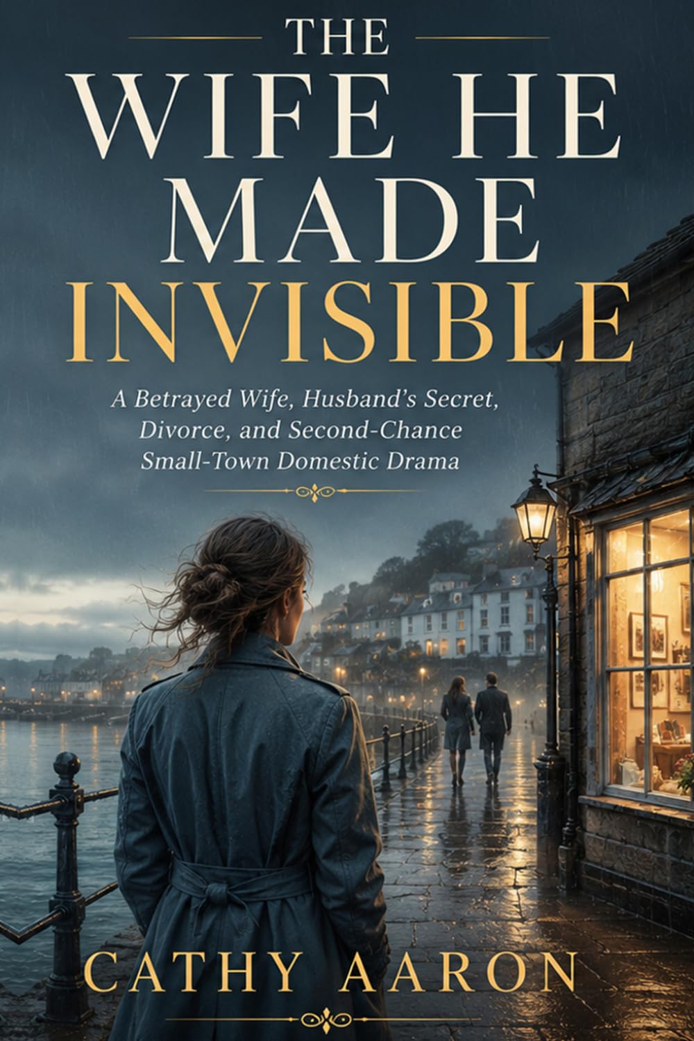 The Wife He Made Invisible: A Betrayed Wife, Husband’s Secret, Divorce, and Second-Chance Small-Town Domestic Drama