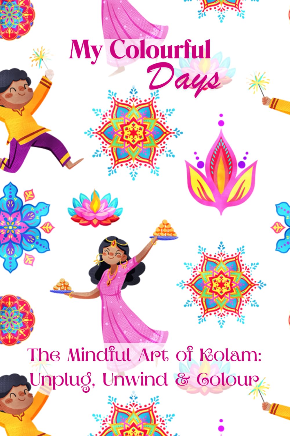 My Colourful Days: The Mindful Art of Kolam: Unplug, Unwind & Colour