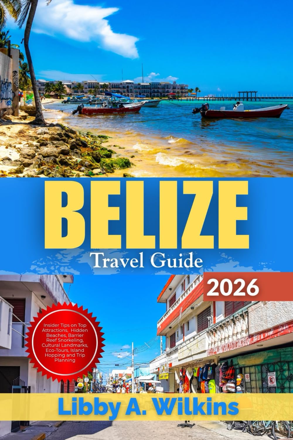 BELIZE Travel Guide 2026: Insider Tips on Top Attractions, Hidden Beaches, Barrier Reef Snorkeling, Cultural Landmarks, Eco-Tours, Island Hopping and Trip Planning