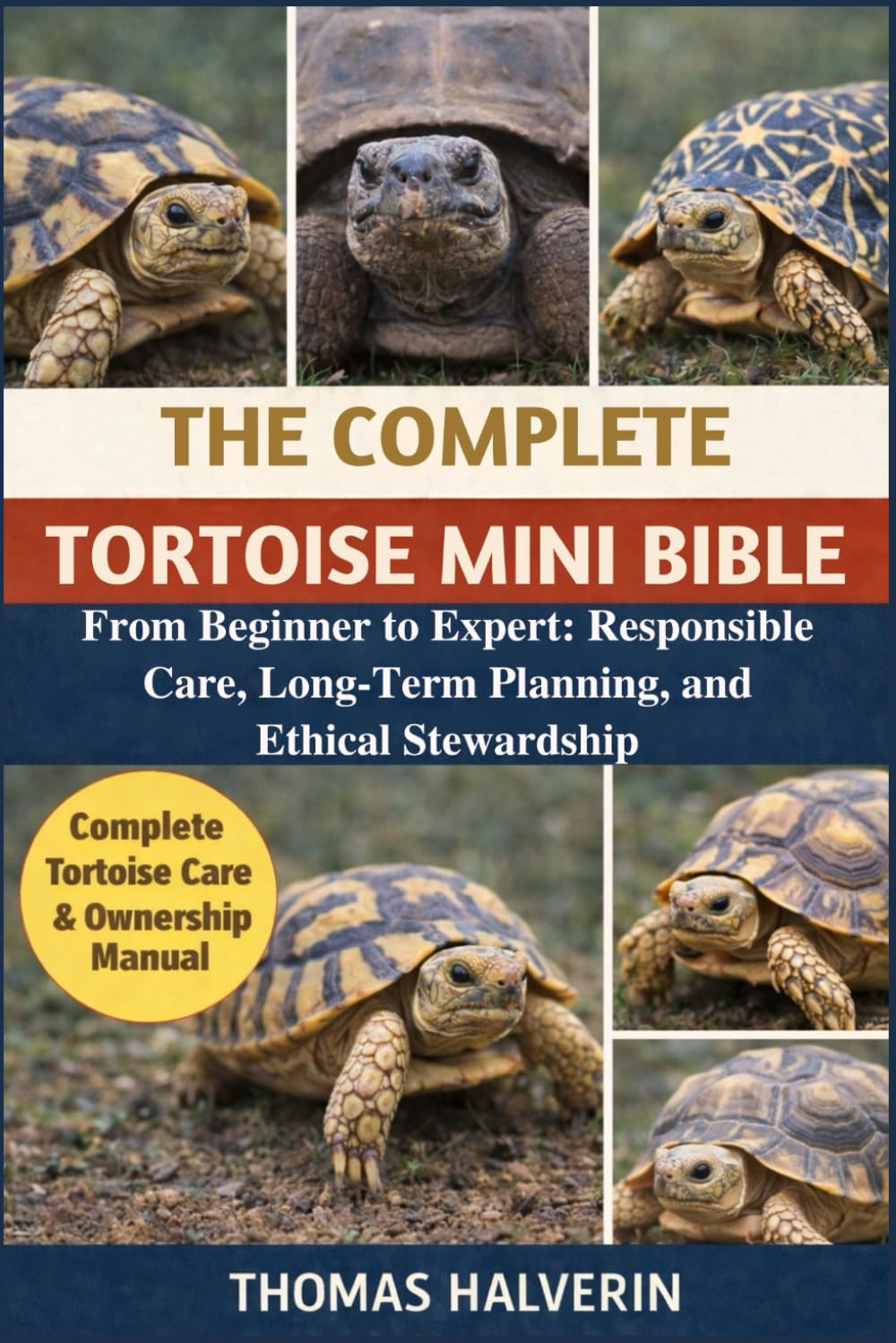 THE COMPLETE TORTOISE MINI BIBLE: From Beginner to Expert: Responsible Care, Long-Term Planning, and Ethical Stewardship