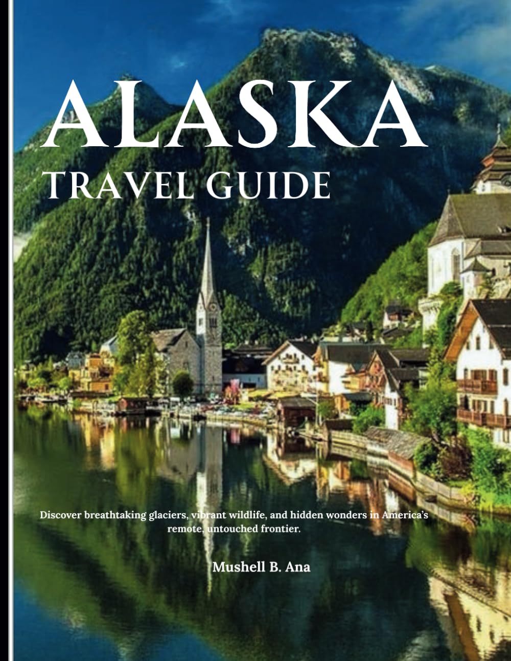 Alaska Travel Guide 2025:: Discover breathtaking glaciers, vibrant wildlife, and hidden wonders in America’s remote, untouched frontier.