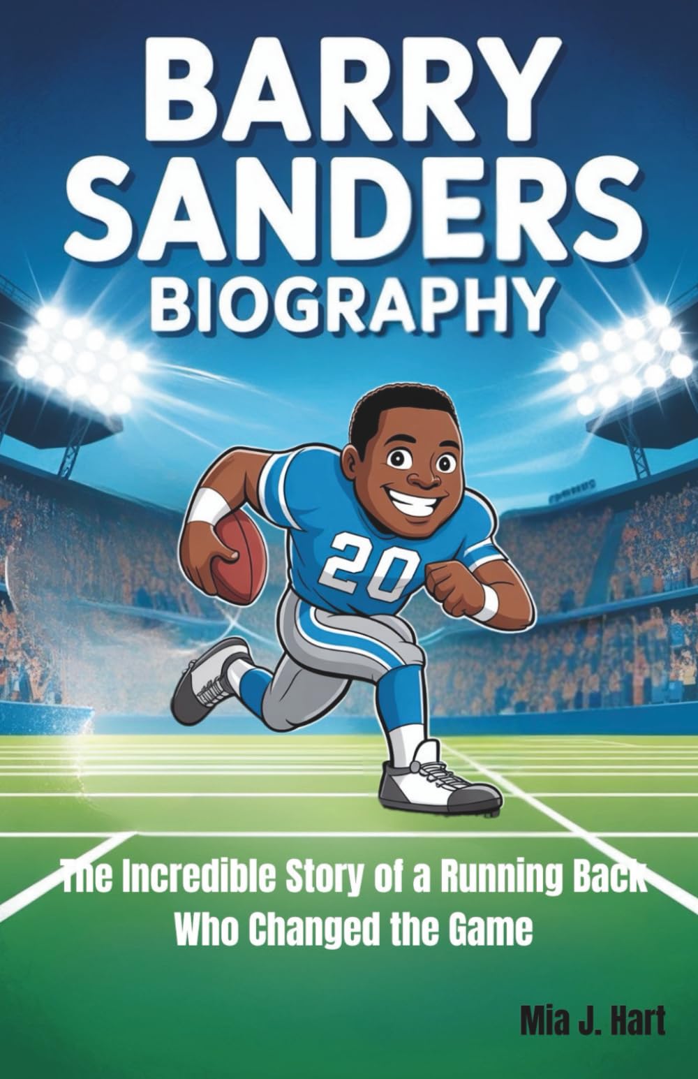 BARRY SANDERS BIOGRAPHY: The Incredible Story of a Running Back Who Changed the Game