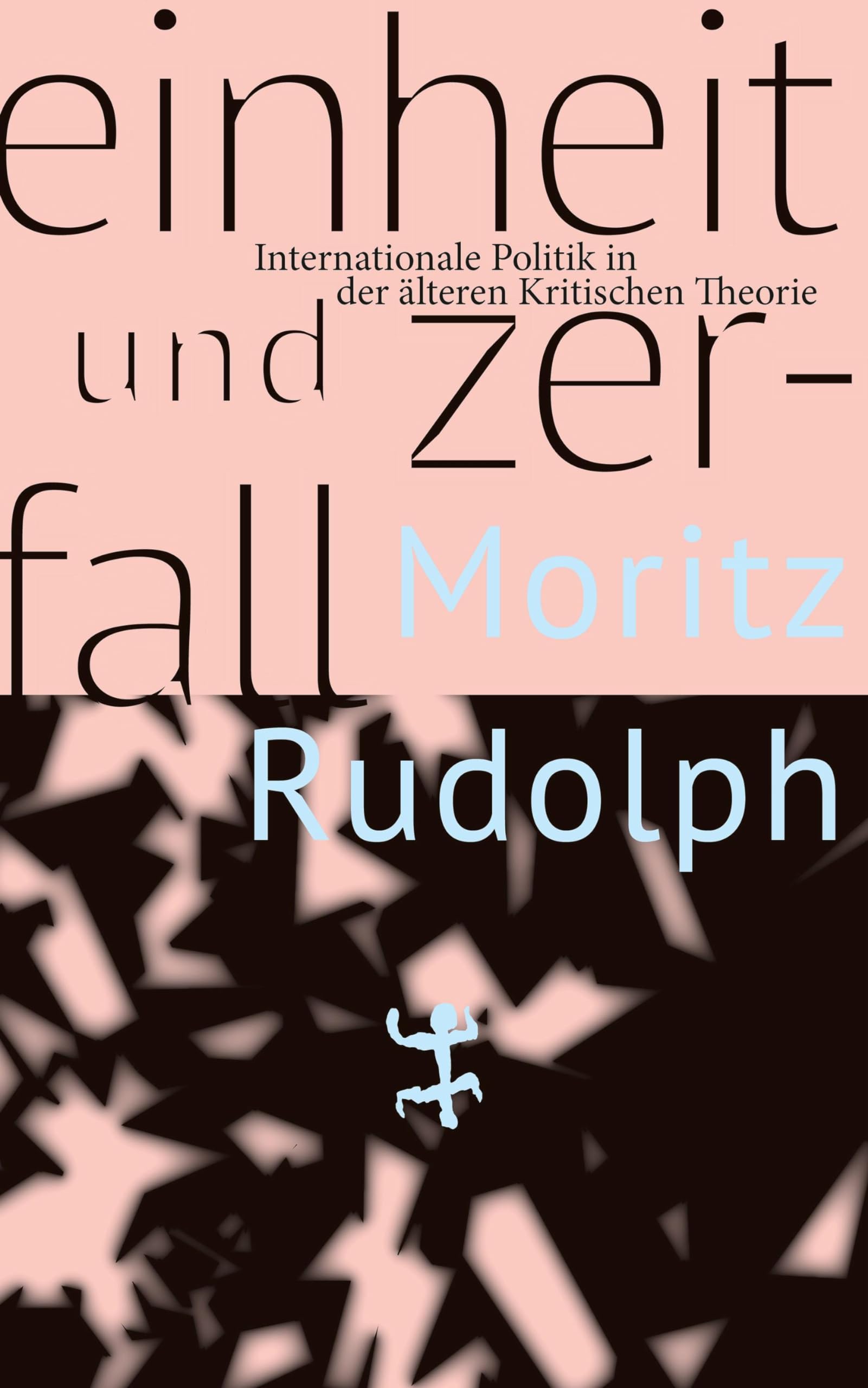 Einheit und Zerfall: Internationale Politik in der älteren Kritischen Theorie