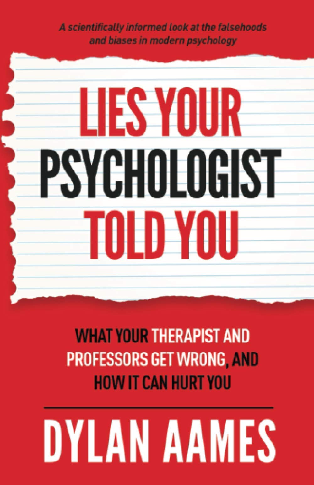Lies Your Psychologist Told You: What Your Therapist and Professors Don't Know, and How it can Hurt You
