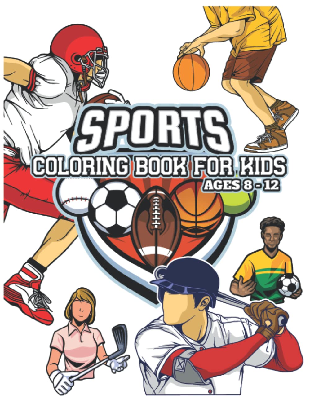 Sports Coloring Books For Kids Ages 8-12: Includes Basketball, Football, Baseball and More!