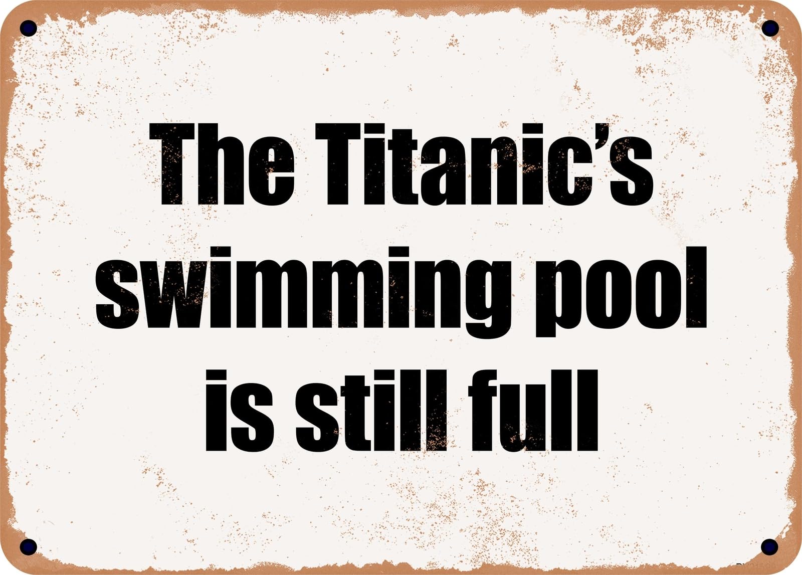 Miaomansenstore Metal Sign - The Titanic's Swimming Pool Is Still Full Home Decor