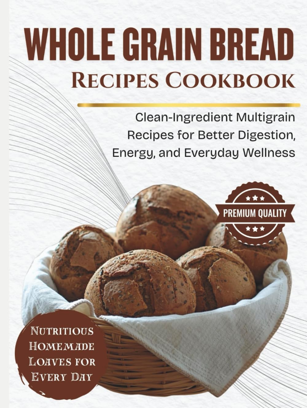 Whole Grain Bread Recipes Cookbook: Clean-Ingredient Multigrain Recipes for Better Digestion, Energy, and Everyday Wellness (SIMPLE BREAD BAKING SERIES)