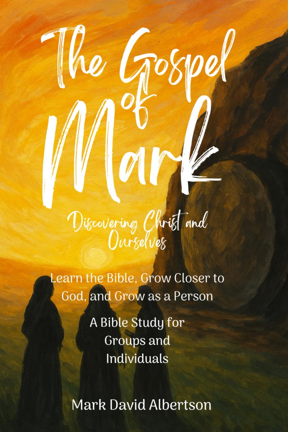 The Gospel of Mark: Discovering Christ and Ourselves (Bible Studies by Mark David Albertson)