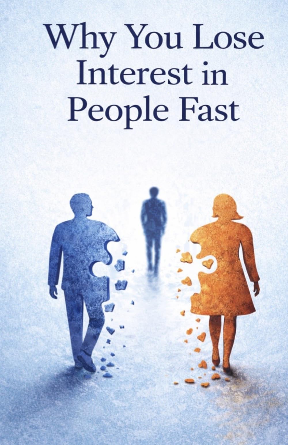 Why You Lose Interest in People Fast: Understand Emotional Detachment, Break the Cycle of Short-Lived Connections, and Build Deeper, More Lasting Relationships