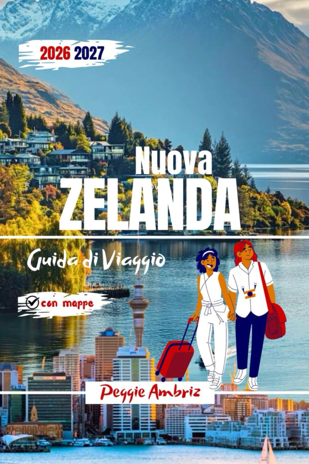 Nuova Zelanda Guida di Viaggio 2026 2027: Itinerari completi dell'Isola del Nord e del Sud con mappe, viaggi panoramici su strada, percorsi in camper ... (Guide di viaggio pratiche moderne)
