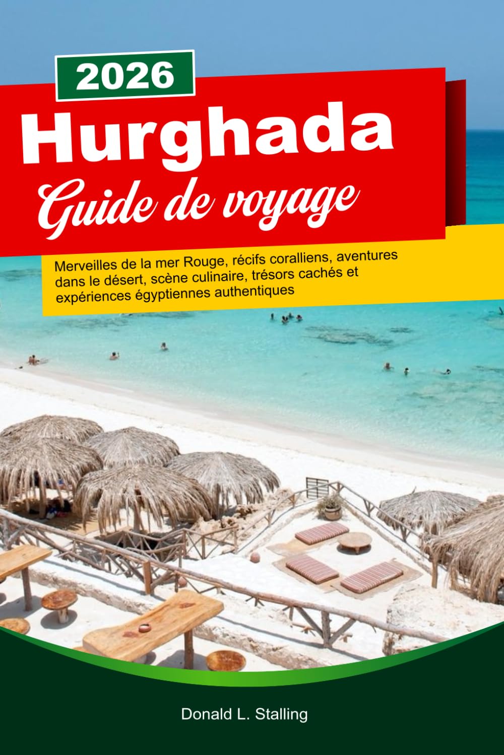 HURGHADA Guide de voyage 2026: Merveilles de la mer Rouge, récifs coralliens, aventures dans le désert, scène culinaire, trésors cachés et expériences égyptiennes authentiques
