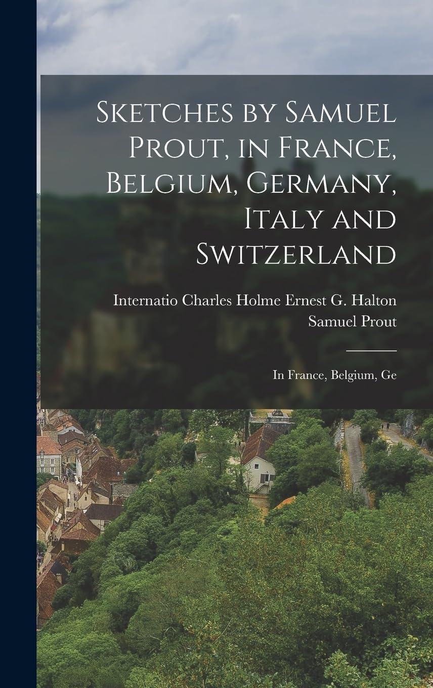 Sketches by Samuel Prout, in France, Belgium, Germany, Italy and Switzerland: In France, Belgium, Ge