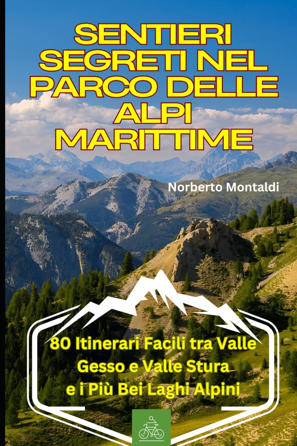 Sentieri Segreti nel Parco delle Alpi Marittime: 80 Itinerari Facili tra Valle Gesso e Valle Stura: Guida ai Più Bei Laghi Alpini: Camminate Panoramiche tra le Più Belle Vette tra Piemonte e Liguria