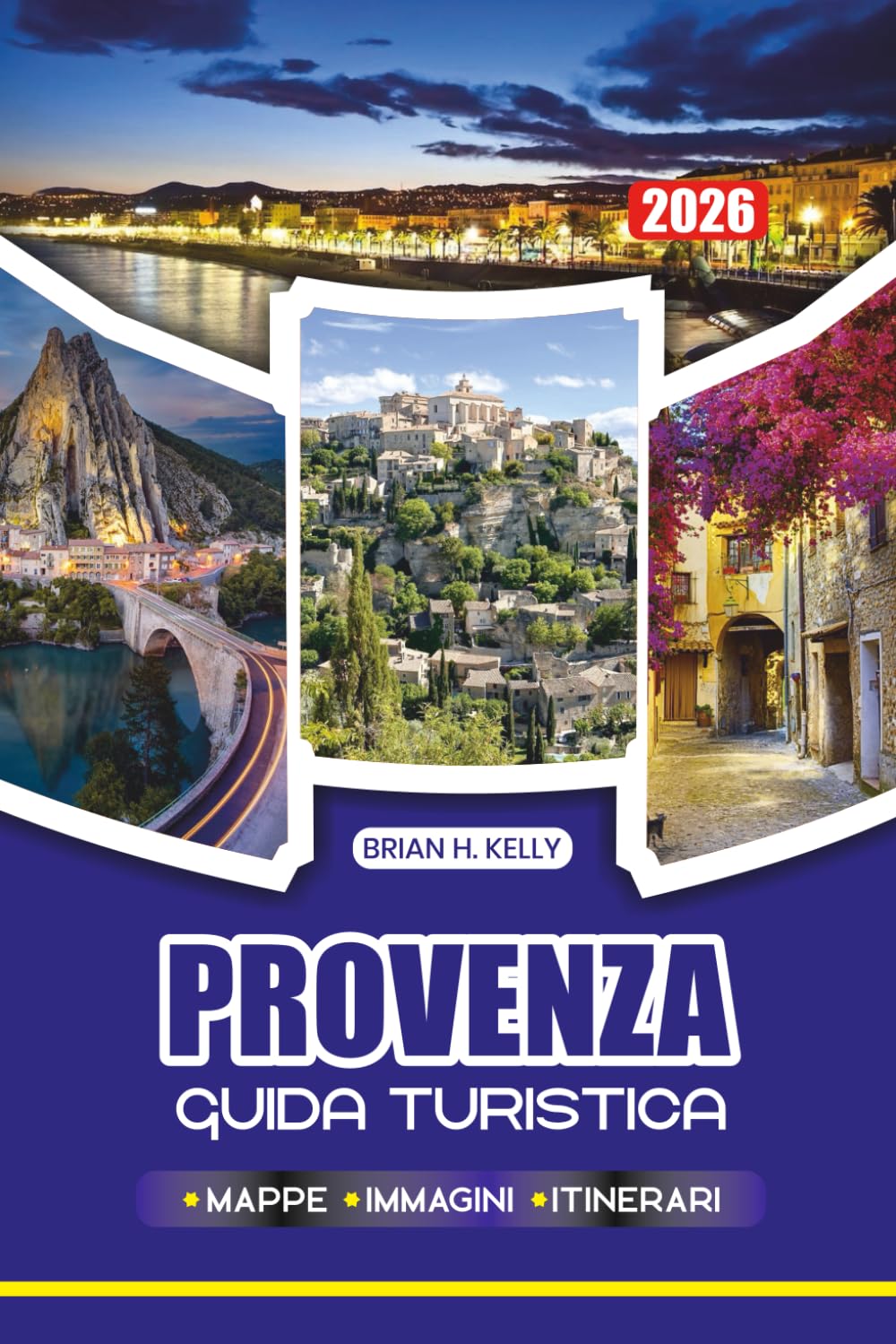PROVENZA GUIDA TURISTICA 2026: Suggerimenti passo dopo passo per un viaggio sicuro, memorabile e coinvolgente nei villaggi, nei campi di lavanda e negli hotspot culturali più pittoreschi della Francia